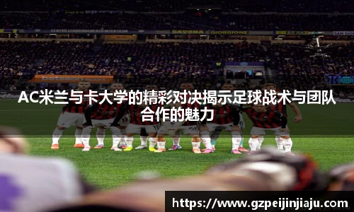AC米兰与卡大学的精彩对决揭示足球战术与团队合作的魅力