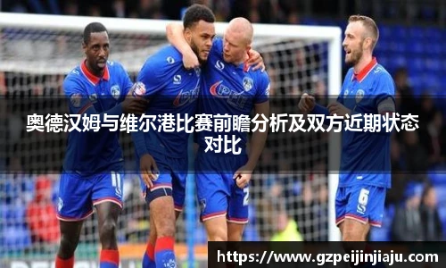 ⽜⼋体育奥德汉姆与维尔港比赛前瞻分析及双方近期状态对比