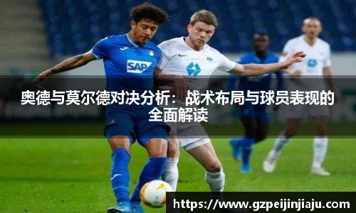 ⽜⼋体育奥德与莫尔德对决分析：战术布局与球员表现的全面解读