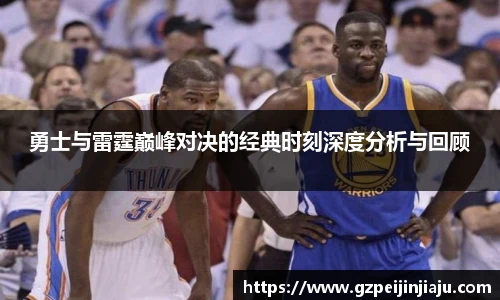 勇士与雷霆巅峰对决的经典时刻深度分析与回顾