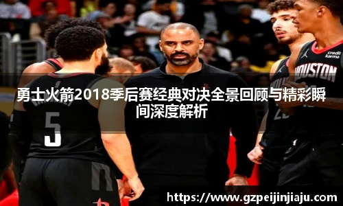 勇士火箭2018季后赛经典对决全景回顾与精彩瞬间深度解析