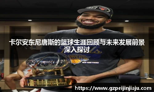 卡尔安东尼唐斯的篮球生涯回顾与未来发展前景深入探讨